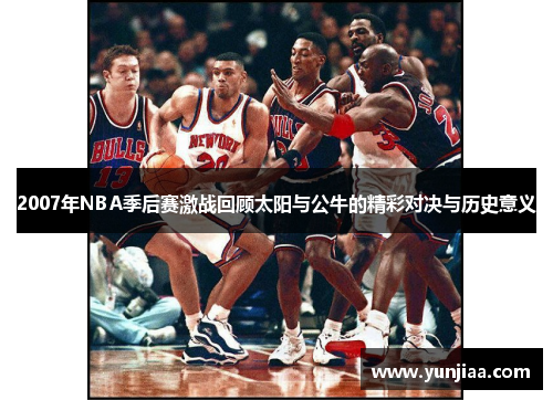 2007年NBA季后赛激战回顾太阳与公牛的精彩对决与历史意义