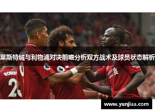 莱斯特城与利物浦对决前瞻分析双方战术及球员状态解析