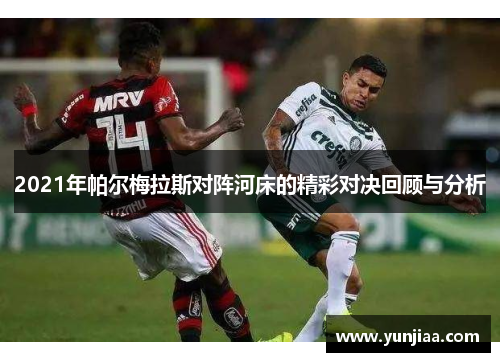 2021年帕尔梅拉斯对阵河床的精彩对决回顾与分析
